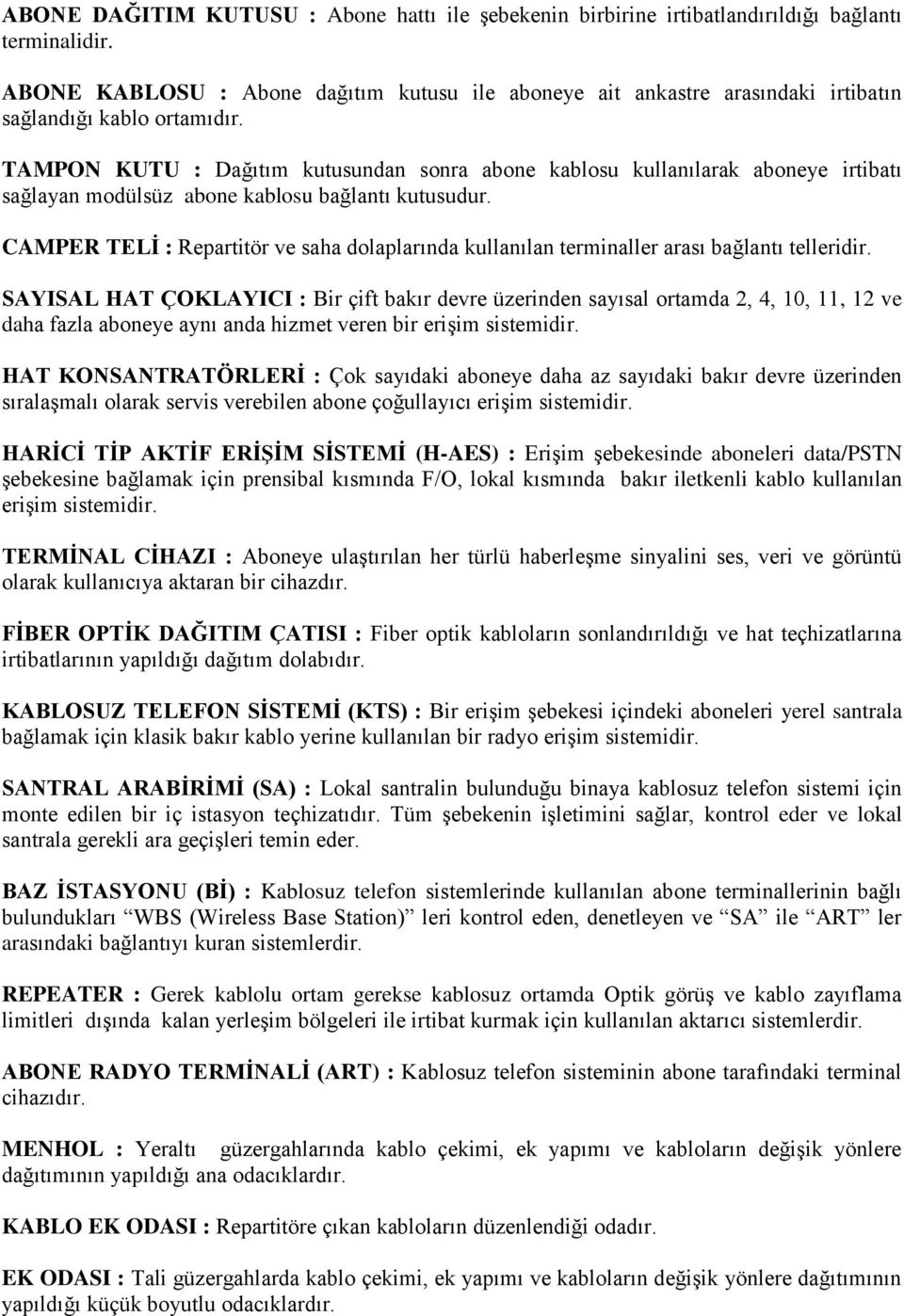 TAMPON KUTU : Dağıtım kutusundan sonra abone kablosu kullanılarak aboneye irtibatı sağlayan modülsüz abone kablosu bağlantı kutusudur.