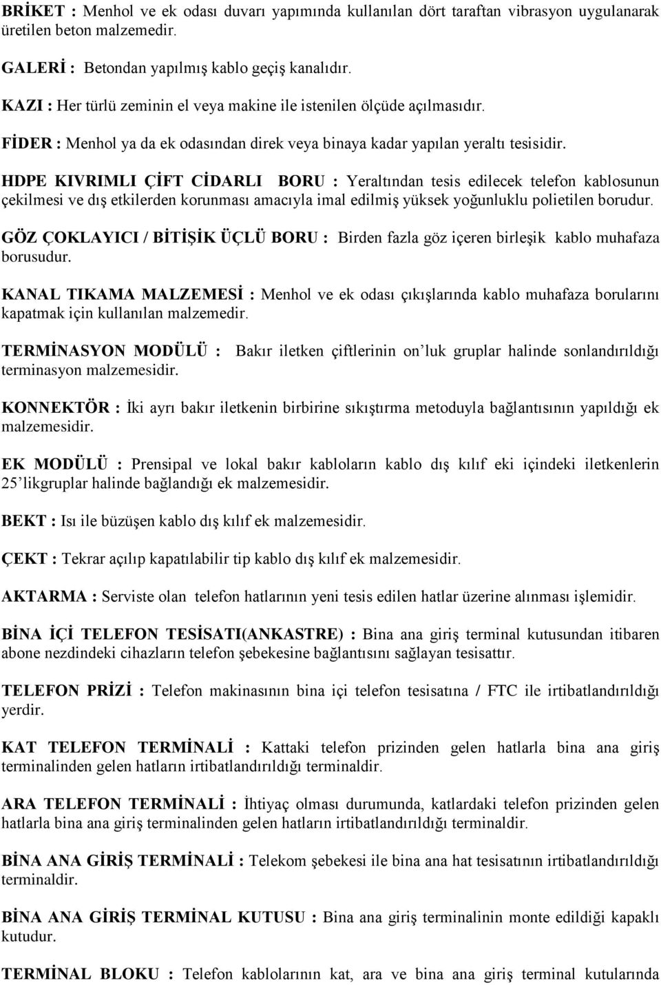 HDPE KIVRIMLI ÇİFT CİDARLI BORU : Yeraltından tesis edilecek telefon kablosunun çekilmesi ve dış etkilerden korunması amacıyla imal edilmiş yüksek yoğunluklu polietilen borudur.