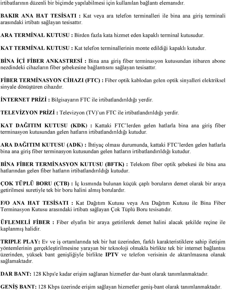 ARA TERMİNAL KUTUSU : Birden fazla kata hizmet eden kapaklı terminal kutusudur. KAT TERMİNAL KUTUSU : Kat telefon terminallerinin monte edildiği kapaklı kutudur.