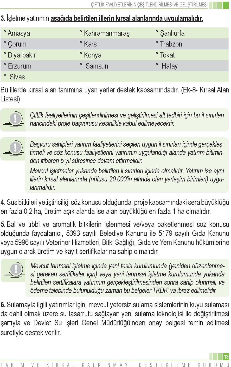 (Ek-8- Kırsal Alan Listesi) Çiftlik faaliyetlerinin çeşitlendirilmesi ve geliştirilmesi alt tedbiri için bu il sınırları haricindeki proje başvurusu kesinlikle kabul edilmeyecektir.