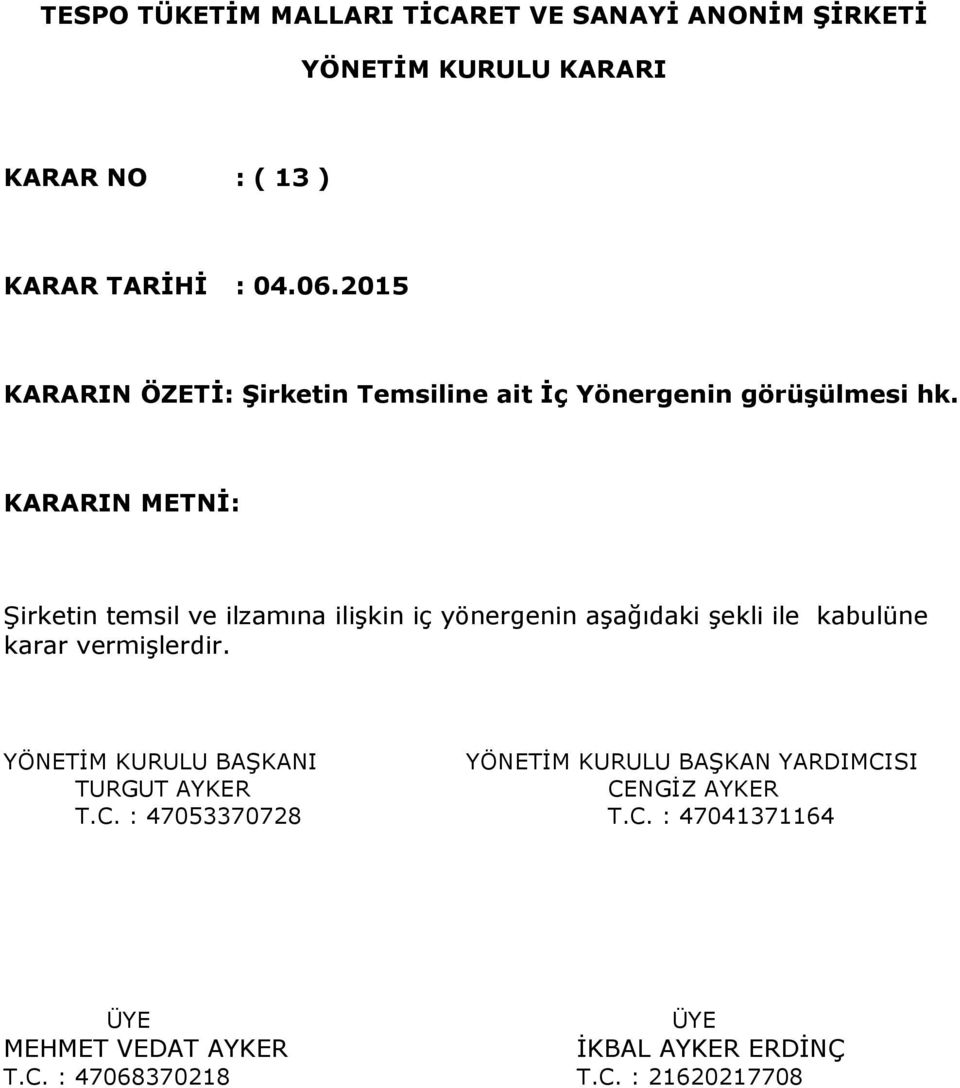 KARARIN METNİ: Şirketin temsil ve ilzamına ilişkin iç yönergenin aşağıdaki şekli ile kabulüne karar vermişlerdir.