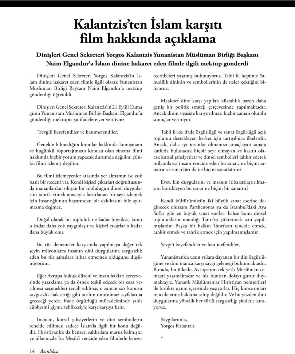 Dinişleri Genel Sekreteri Kalantzis in 21 Eylül Cuma günü Yunanistan Müslüman Birliği Başkanı Elgandur a gönderdiği mektupta şu ifadelere yer veriliyor: Sevgili beyefendiler ve hanımefendiler,