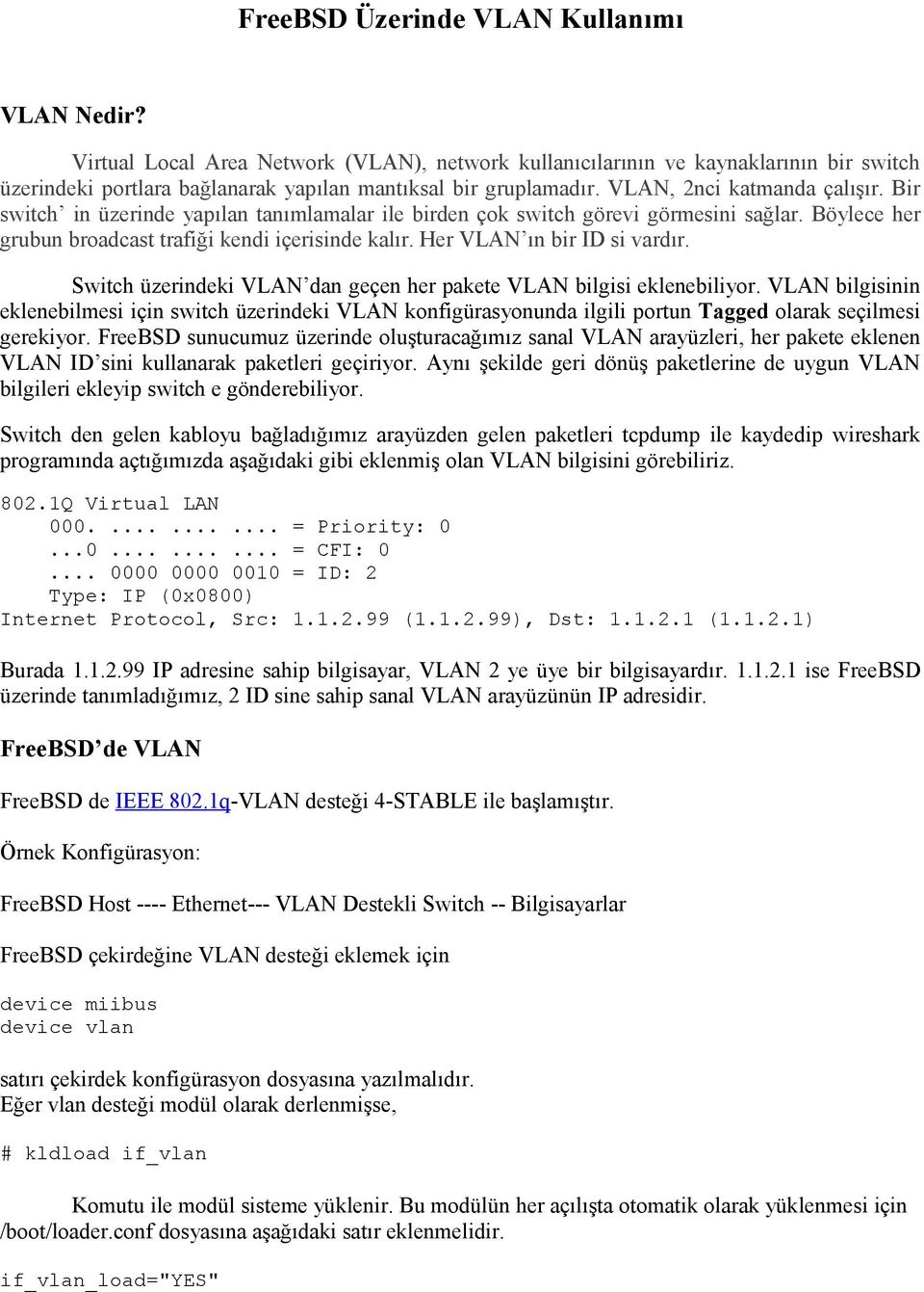 Her VLAN ın bir ID si vardır. Switch üzerindeki VLAN dan geçen her pakete VLAN bilgisi eklenebiliyor.