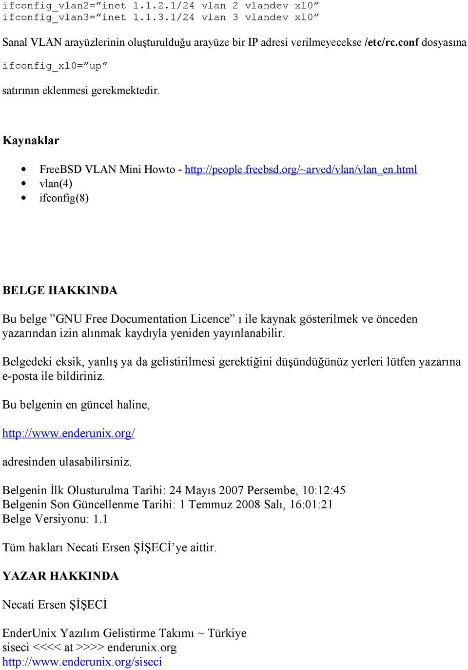 html vlan(4) ifconfig(8) BELGE HAKKINDA Bu belge GNU Free Documentation Licence ı ile kaynak gösterilmek ve önceden yazarından izin alınmak kaydıyla yeniden yayınlanabilir.