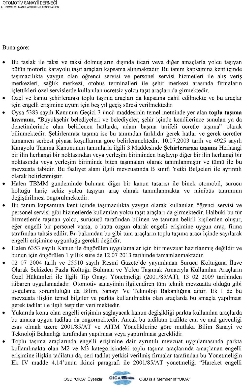 firmaların işlettikleri özel servislerde kullanılan ücretsiz yolcu taşıt araçları da girmektedir.