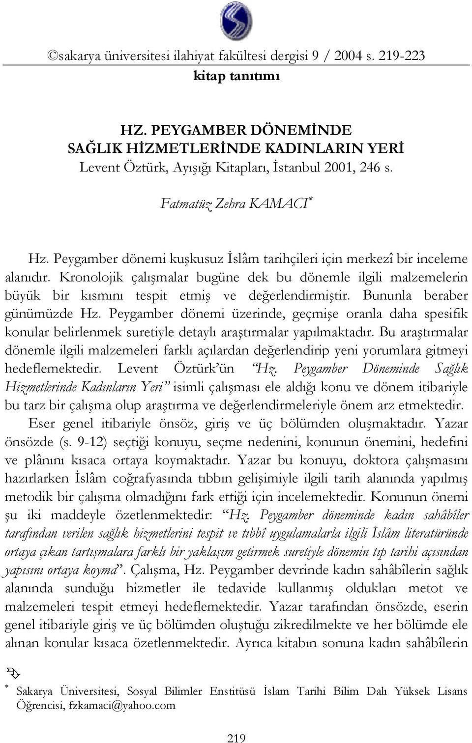 Kronolojik çalışmalar bugüne dek bu dönemle ilgili malzemelerin büyük bir kısmını tespit etmiş ve değerlendirmiştir. Bununla beraber günümüzde Hz.