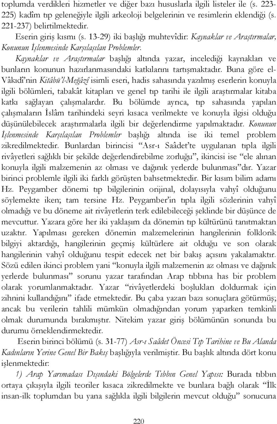 Kaynaklar ve Araştırmalar başlığı altında yazar, incelediği kaynakları ve bunların konunun hazırlanmasındaki katkılarını tartışmaktadır.