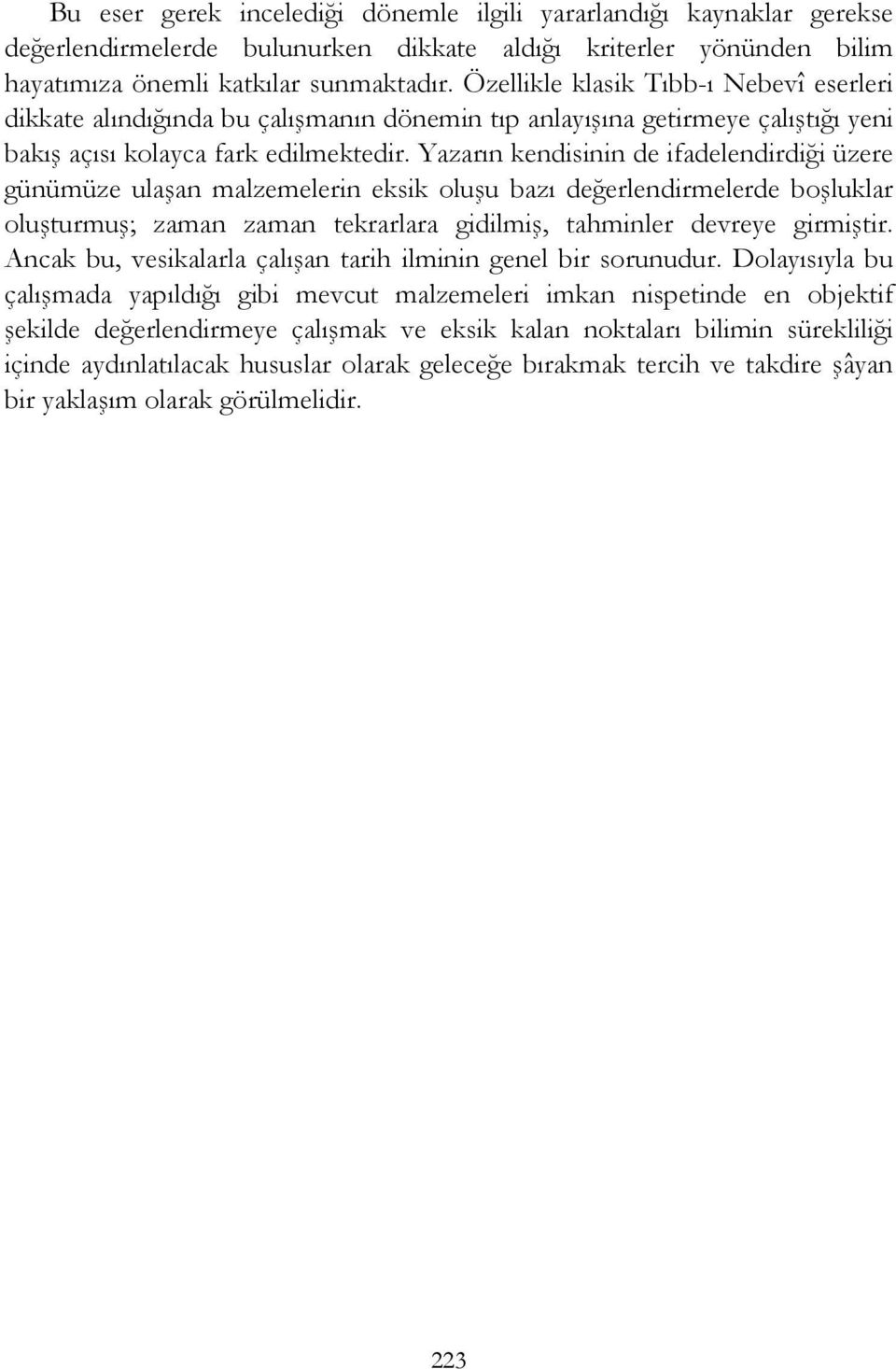 Yazarın kendisinin de ifadelendirdiği üzere günümüze ulaşan malzemelerin eksik oluşu bazı değerlendirmelerde boşluklar oluşturmuş; zaman zaman tekrarlara gidilmiş, tahminler devreye girmiştir.