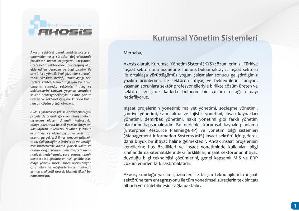 Akosis'in hedefi, uzmanlaştığı sektörlere kaliteli hizmet sağlayan bir firma olmanın yanında, sektörün ihtiyaç ve beklentilerini tanıyan, yaşanan sorunlara sektör profesyonelleriyle birlikte çözüm