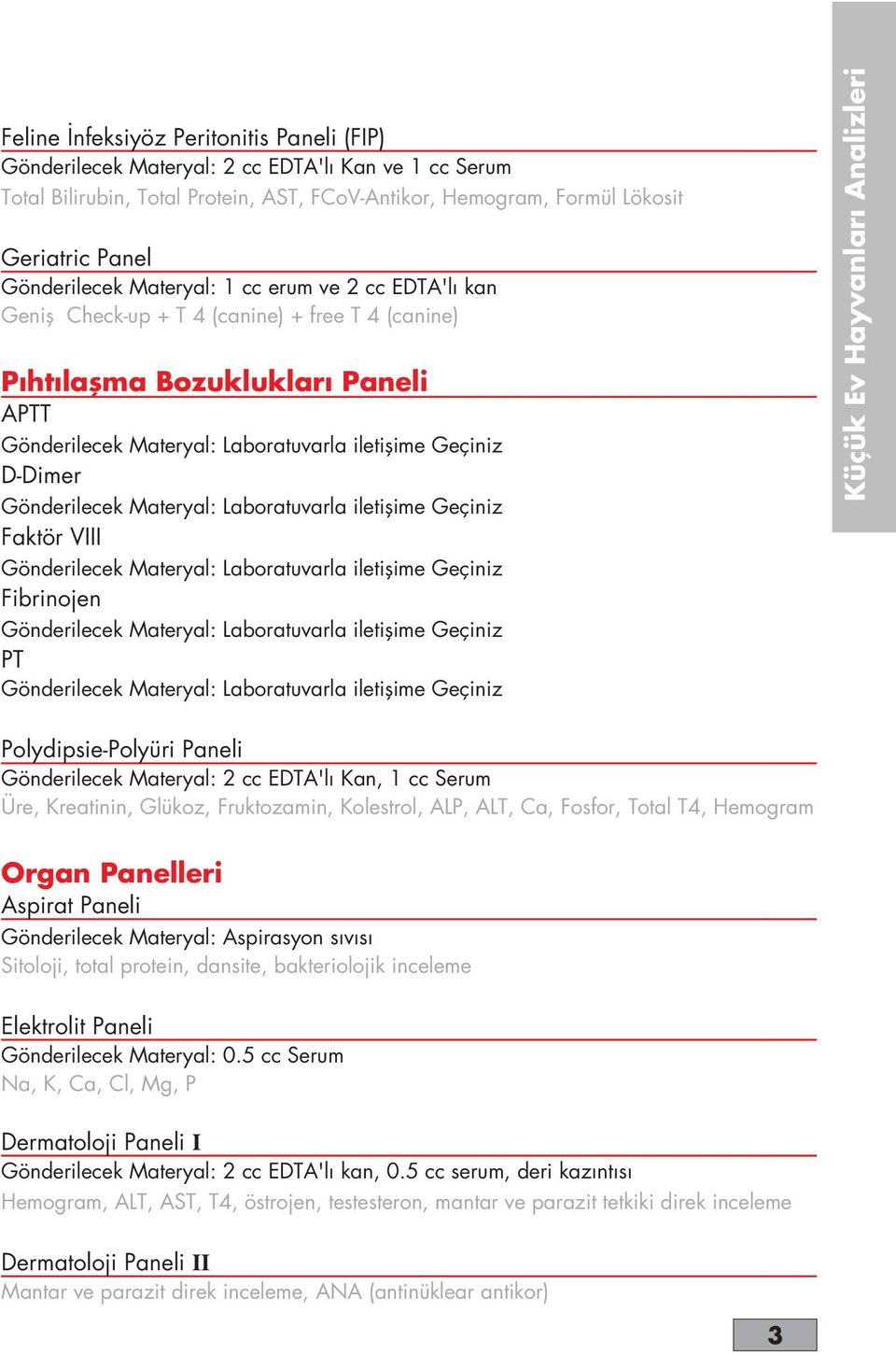 Gönderilecek Materyal: Laboratuvarla iletiflime Geçiniz Faktör VIII Gönderilecek Materyal: Laboratuvarla iletiflime Geçiniz Fibrinojen Gönderilecek Materyal: Laboratuvarla iletiflime Geçiniz PT