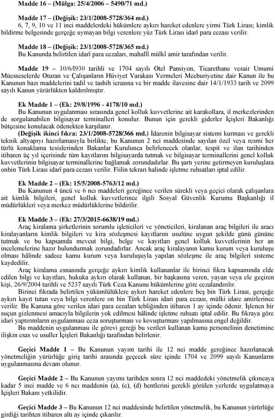 Madde 18 (Değişik: 23/1/2008-5728/365 md.) Bu Kanunda belirtilen idarî para cezaları, mahallî mülkî amir tarafından verilir.