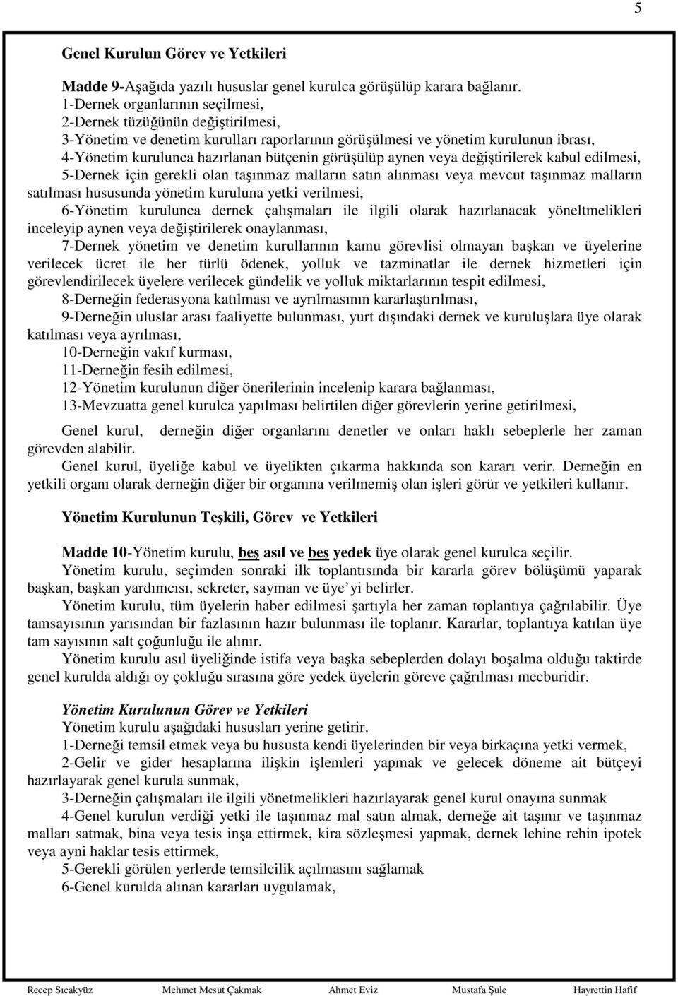 görüşülüp aynen veya değiştirilerek kabul edilmesi, 5-Dernek için gerekli olan taşınmaz malların satın alınması veya mevcut taşınmaz malların satılması hususunda yönetim kuruluna yetki verilmesi,