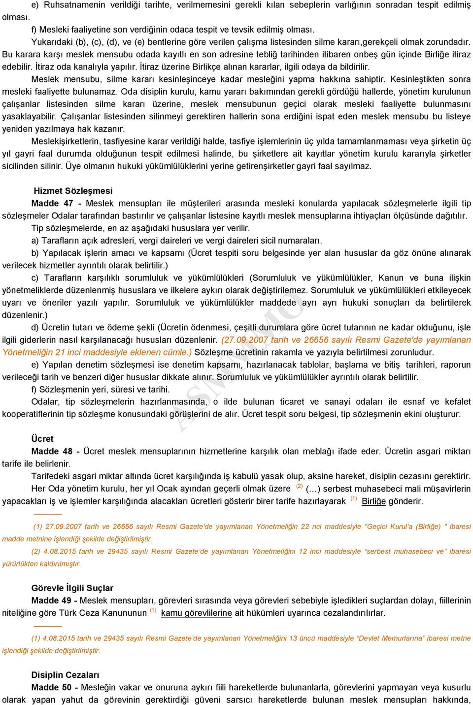 Bu karara karşı meslek mensubu odada kayıtlı en son adresine tebliğ tarihinden itibaren onbeş gün içinde Birliğe itiraz edebilir. İtiraz oda kanalıyla yapılır.