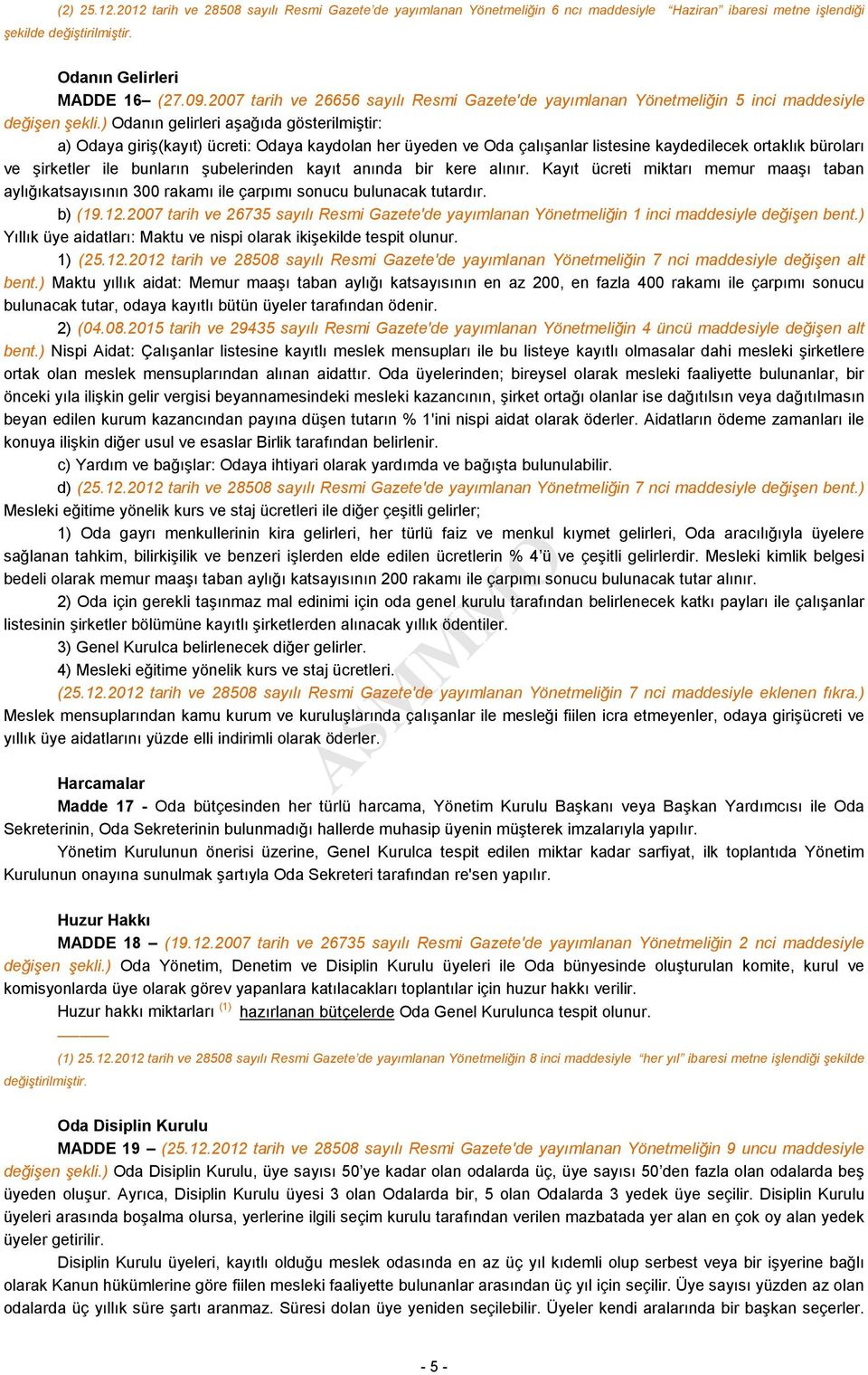 ) Odanın gelirleri aşağıda gösterilmiştir: a) Odaya giriş(kayıt) ücreti: Odaya kaydolan her üyeden ve Oda çalışanlar listesine kaydedilecek ortaklık büroları ve şirketler ile bunların şubelerinden