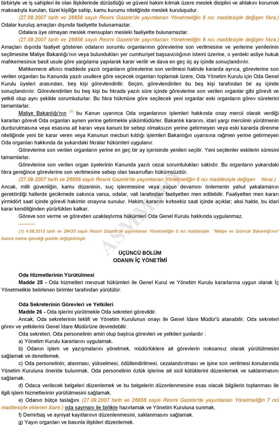 Odalara üye olmayan meslek mensupları mesleki faaliyette bulunamazlar. (27.09.2007 tarih ve 26656 sayılı Resmi Gazete'de yayımlanan Yönetmeliğin 6 ncı maddesiyle değişen fıkra.