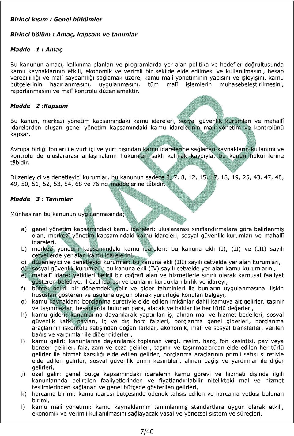 bütçelerinin hazırlanmasını, uygulanmasını, tüm malî işlemlerin muhasebeleştirilmesini, raporlanmasını ve malî kontrolü düzenlemektir.