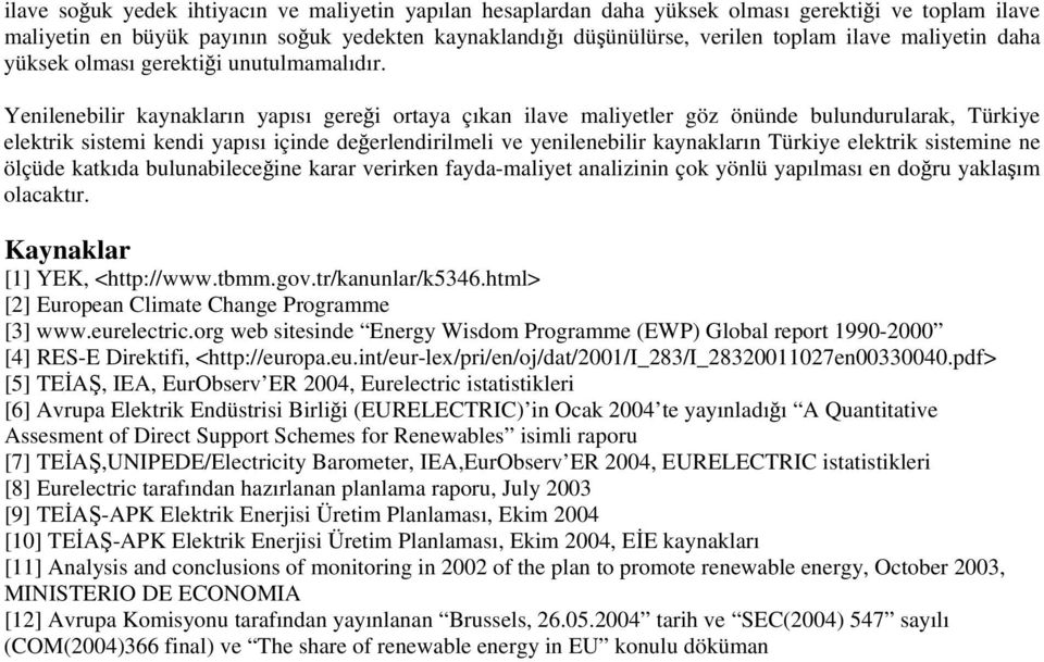 Yenilenebilir kaynakların yapısı gereği ortaya çıkan ilave maliyetler göz önünde bulundurularak, Türkiye elektrik sistemi kendi yapısı içinde değerlendirilmeli ve yenilenebilir kaynakların Türkiye