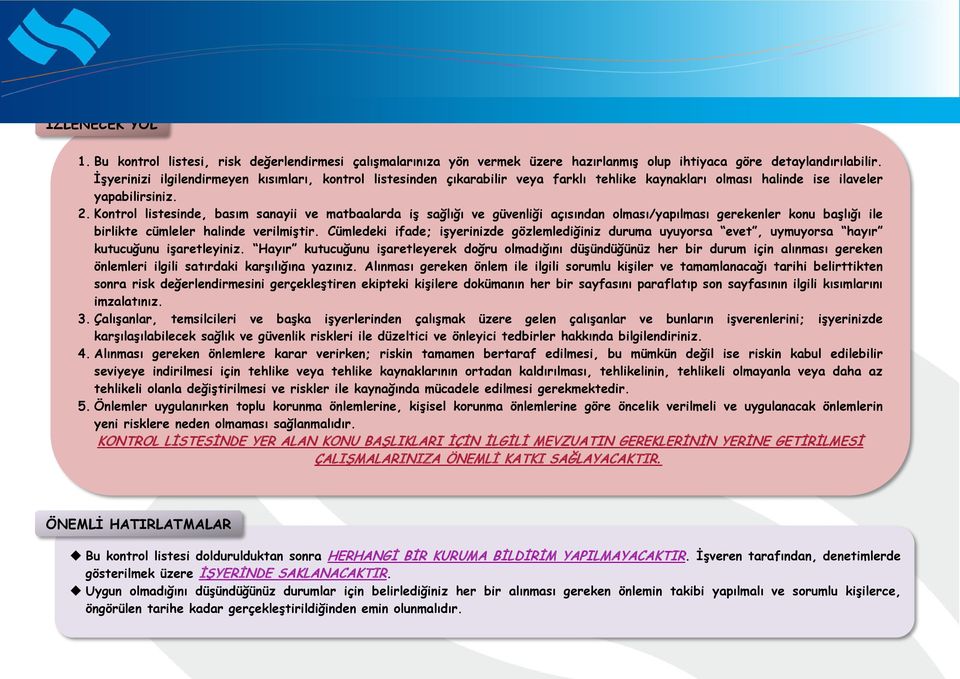 İşyerinizi ilgilendirmeyen kısımları, kontrol listesinden çıkarabilir veya farklı tehlike kaynakları olması halinde ise ilaveler yapabilirsiniz. 2.