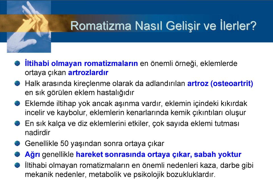 görülen eklem hastalığıdır Eklemde iltihap yok ancak aşınma vardır, eklemin içindeki kıkırdak incelir ve kaybolur, eklemlerin kenarlarında kemik çıkıntıları oluşur En