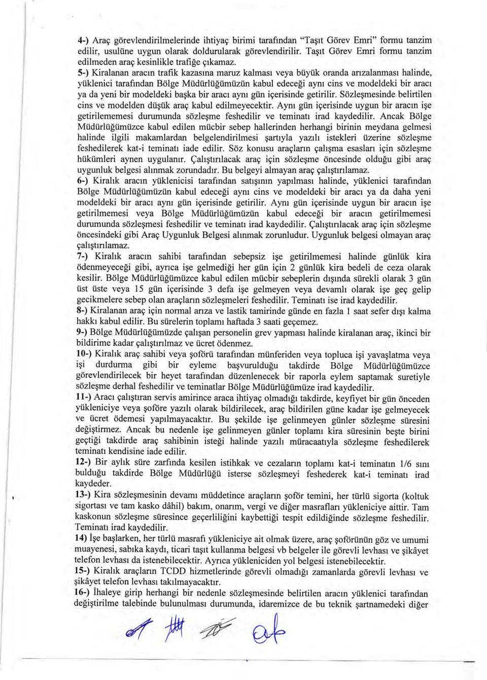 5-) Kiralanan aracm trafik kazasrna maruz kalmasr veya biiytik oranda anzalawnasr halinde, ytiklenici tarafindan Bdlge Mtidtirltiftimtizi.