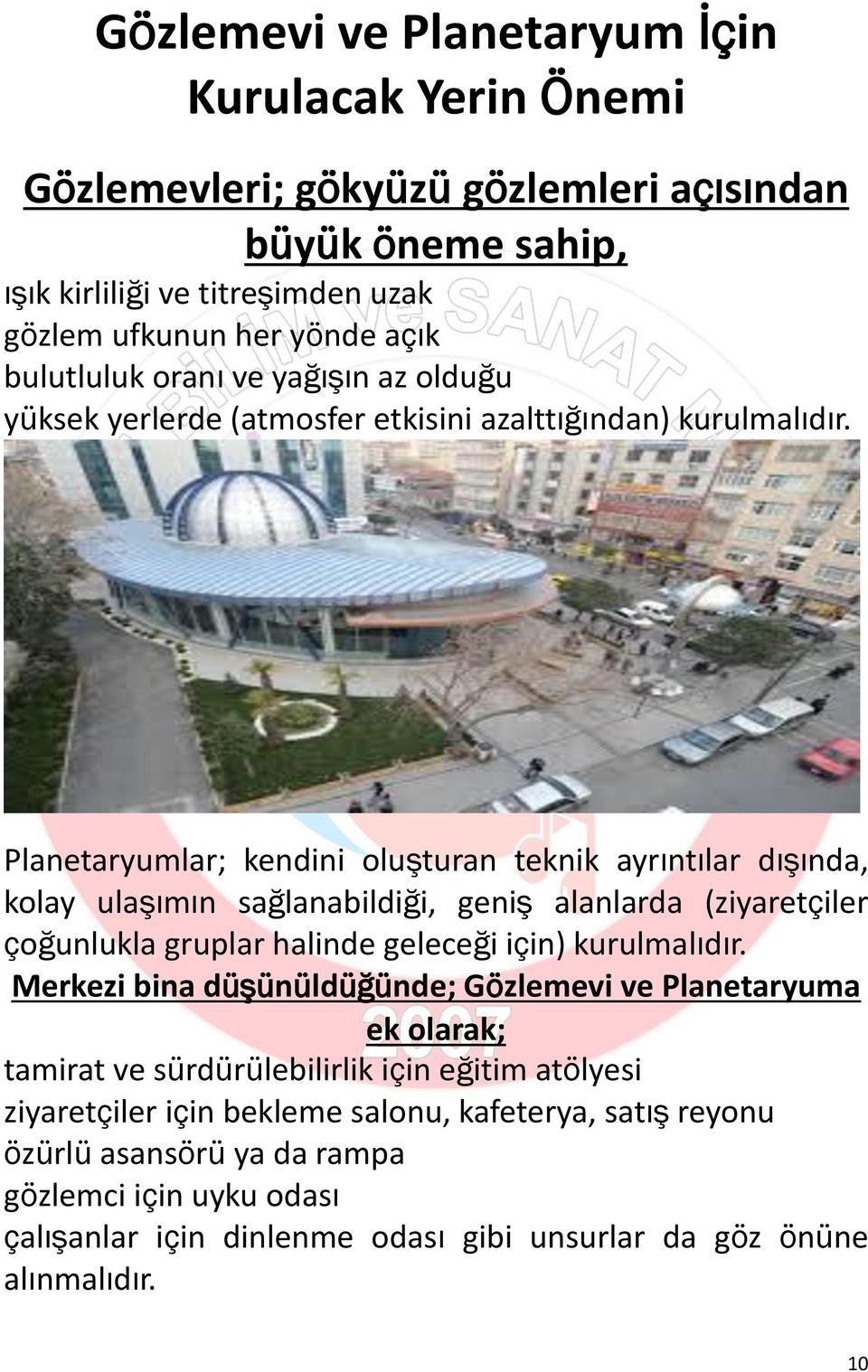 Planetaryumlar; kendini oluşturan teknik ayrıntılar dışında, kolay ulaşımın sağlanabildiği, geniş alanlarda (ziyaretçiler çoğunlukla gruplar halinde geleceği için) kurulmalıdır.