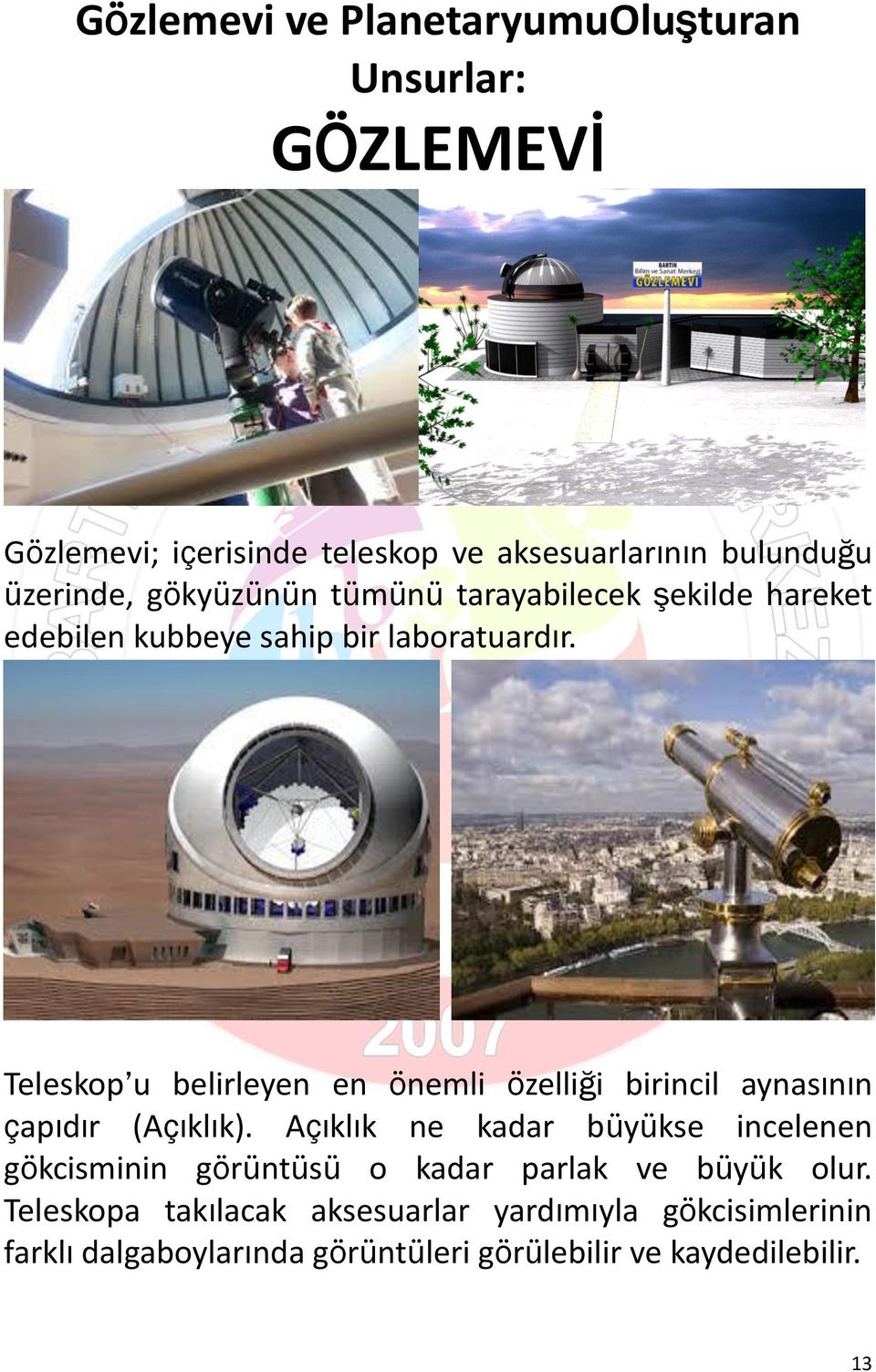 Teleskop u belirleyen en önemli özelliği birincil aynasının çapıdır (Açıklık).