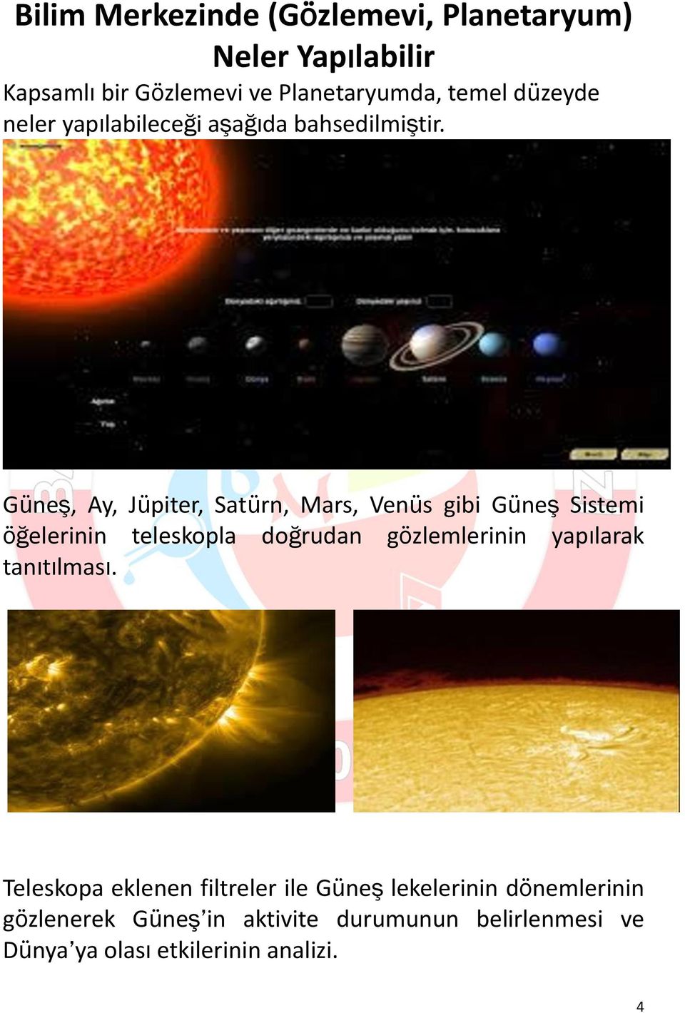 Güneş, Ay, Jüpiter, Satürn, Mars, Venüs gibi Güneş Sistemi öğelerinin teleskopla doğrudan gözlemlerinin