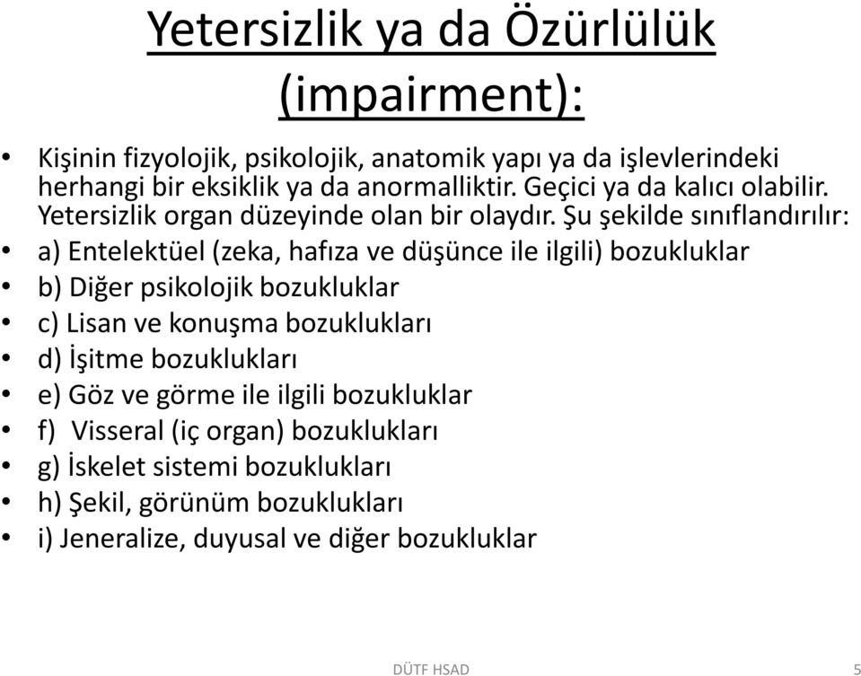 Şu şekilde sınıflandırılır: a) Entelektüel (zeka, hafıza ve düşünce ile ilgili) bozukluklar b) Diğer psikolojik bozukluklar c) Lisan ve konuşma