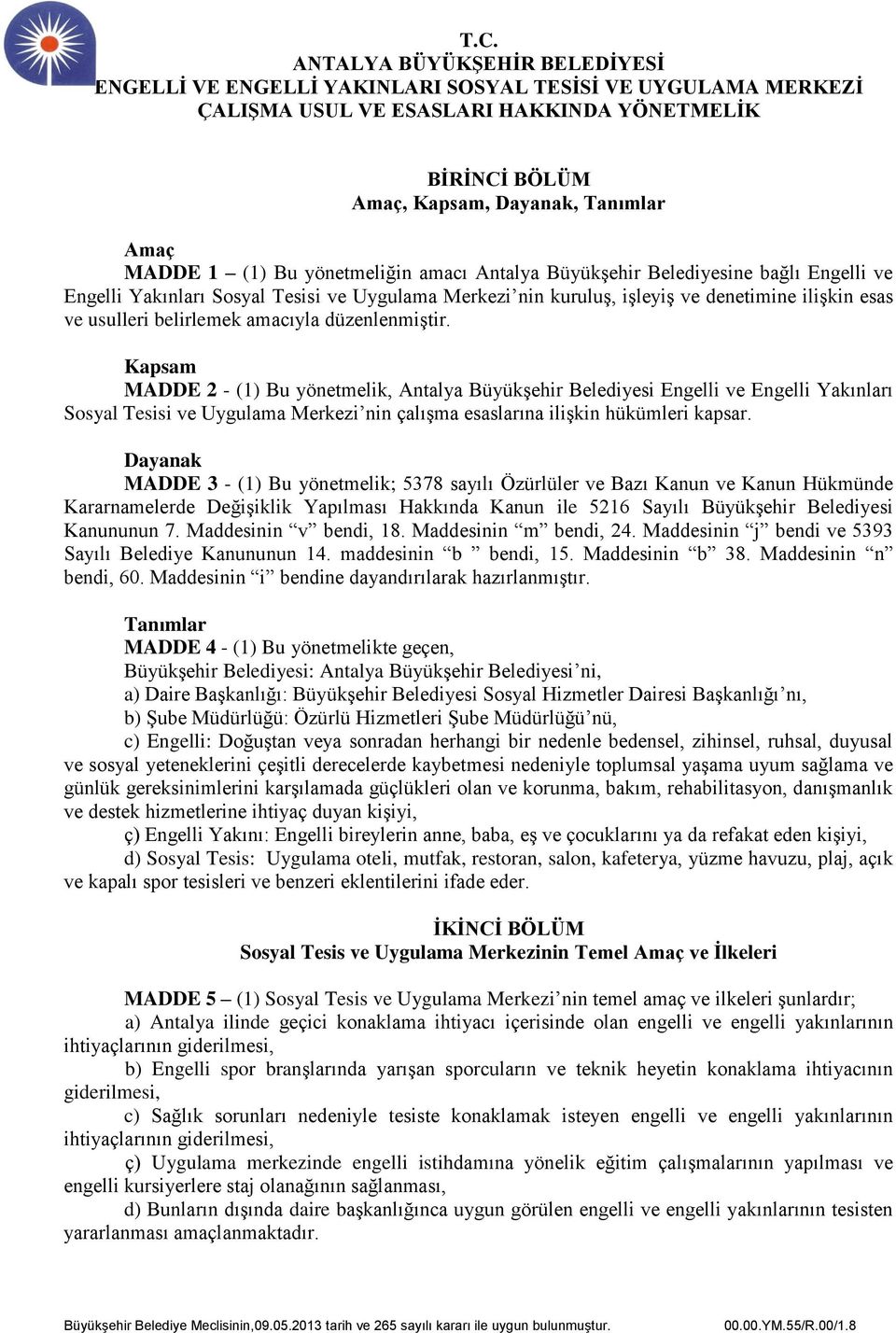 Kapsam MADDE 2 - (1) Bu yönetmelik, Antalya Büyükşehir Belediyesi Engelli ve Engelli Yakınları Sosyal Tesisi ve Uygulama Merkezi nin çalışma esaslarına ilişkin hükümleri kapsar.