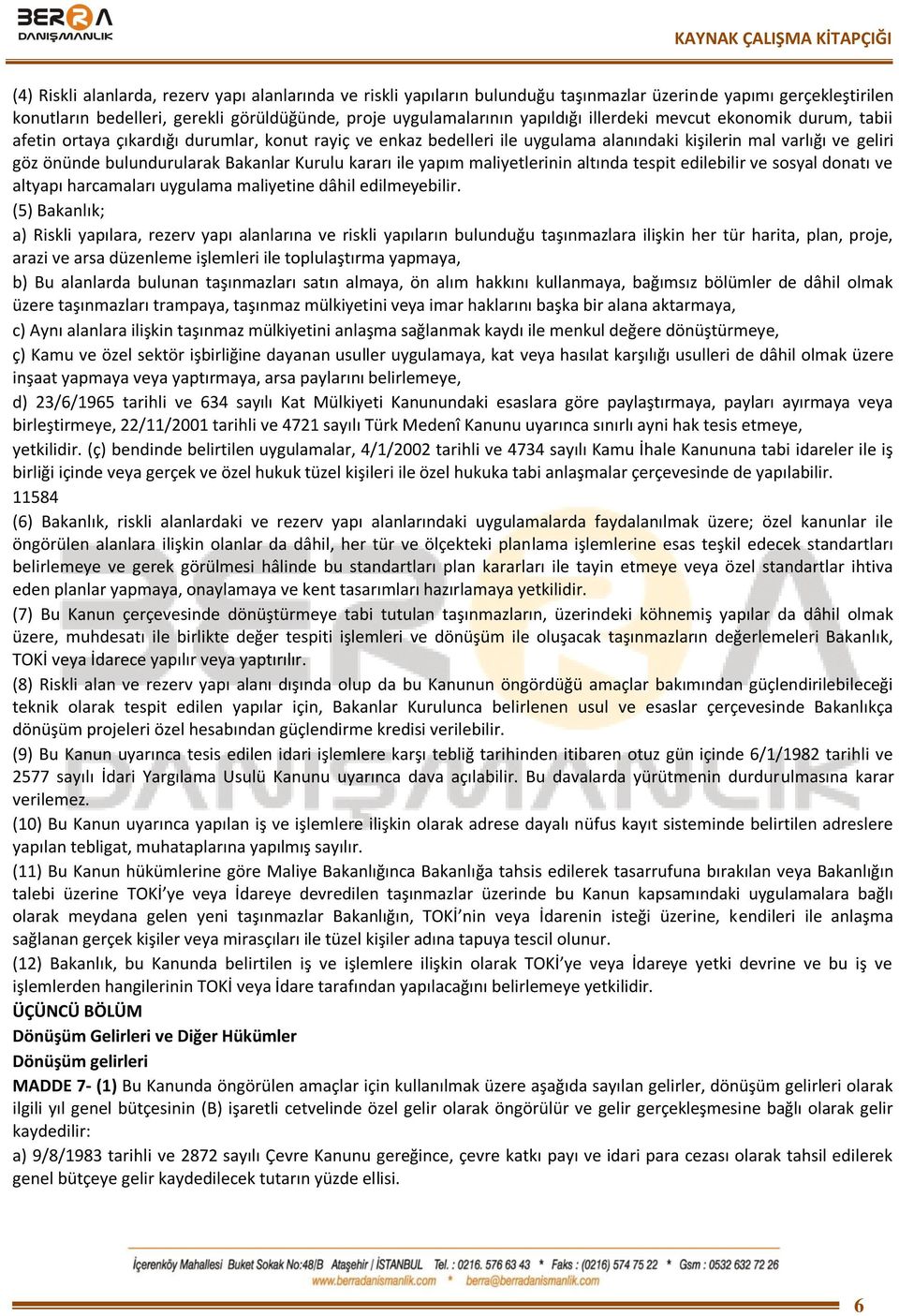 Kurulu kararı ile yapım maliyetlerinin altında tespit edilebilir ve sosyal donatı ve altyapı harcamaları uygulama maliyetine dâhil edilmeyebilir.