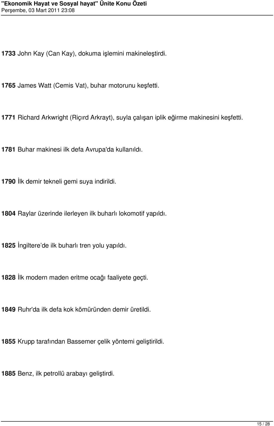 1790 İlk demir tekneli gemi suya indirildi. 1804 Raylar üzerinde ilerleyen ilk buharlı lokomotif yapıldı. 1825 İngiltere de ilk buharlı tren yolu yapıldı.