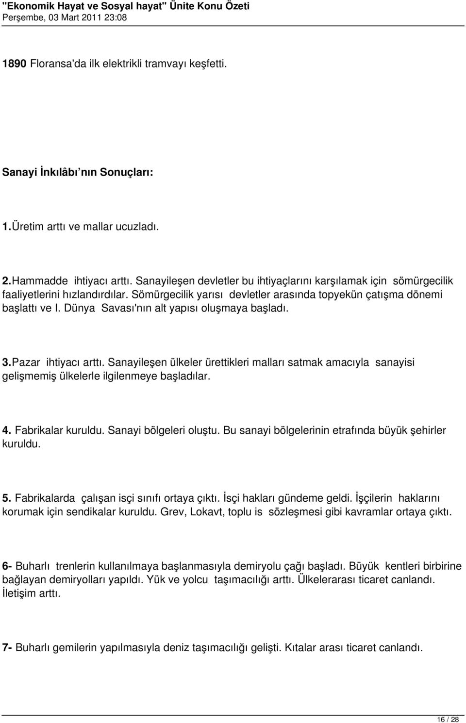 Dünya Savası'nın alt yapısı oluşmaya başladı. 3.Pazar ihtiyacı arttı. Sanayileşen ülkeler ürettikleri malları satmak amacıyla sanayisi gelişmemiş ülkelerle ilgilenmeye başladılar. 4.