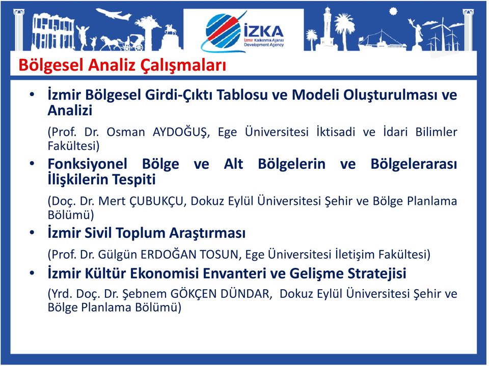 (Doç. Dr. Mert ÇUBUKÇU, Dokuz Eylül Üniversitesi Şehir ve Bölge Planlama Bölümü) İzmir Sivil Toplum Araştırması (Prof. Dr. Gülgün ERDOĞAN TOSUN, Ege Üniversitesi İletişim Fakültesi) İzmir Kültür Ekonomisi Envanteri ve Gelişme Stratejisi (Yrd.