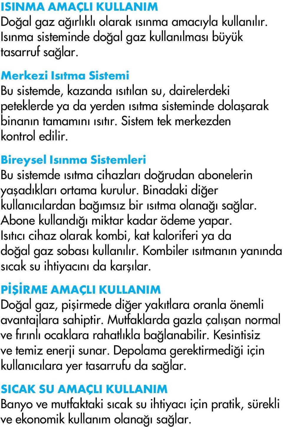 Bireysel Isınma Sistemleri Bu sistemde ısıtma cihazları doğrudan abonelerin yaşadıkları ortama kurulur. Binadaki diğer kullanıcılardan bağımsız bir ısıtma olanağı sağlar.