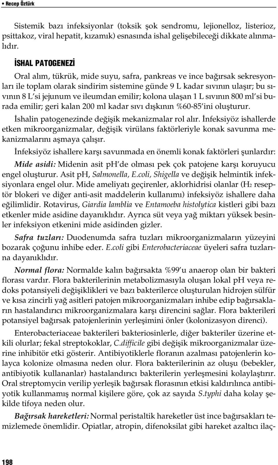 emilir; kolona ulaşan 1 L sıvının 800 ml si burada emilir; geri kalan 200 ml kadar sıvı dışkının %60-85 ini oluşturur. İshalin patogenezinde değişik mekanizmalar rol alır.