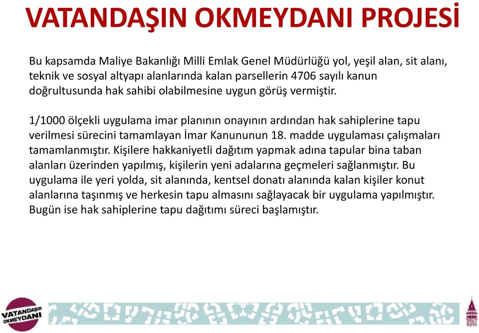 madde uygulaması çalışmaları tamamlanmıştır. Kişilere hakkaniyetli dağıtım yapmak adına tapular bina taban alanları üzerinden yapılmış, kişilerin yeni adalarına geçmeleri sağlanmıştır.