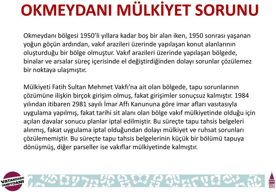 Mülkiyeti Fatih Sultan Mehmet Vakfı na ait olan bölgede, tapu sorunlarının çözümüne ilişkin birçok girişim olmuş, fakat girişimler sonuçsuz kalmıştır.