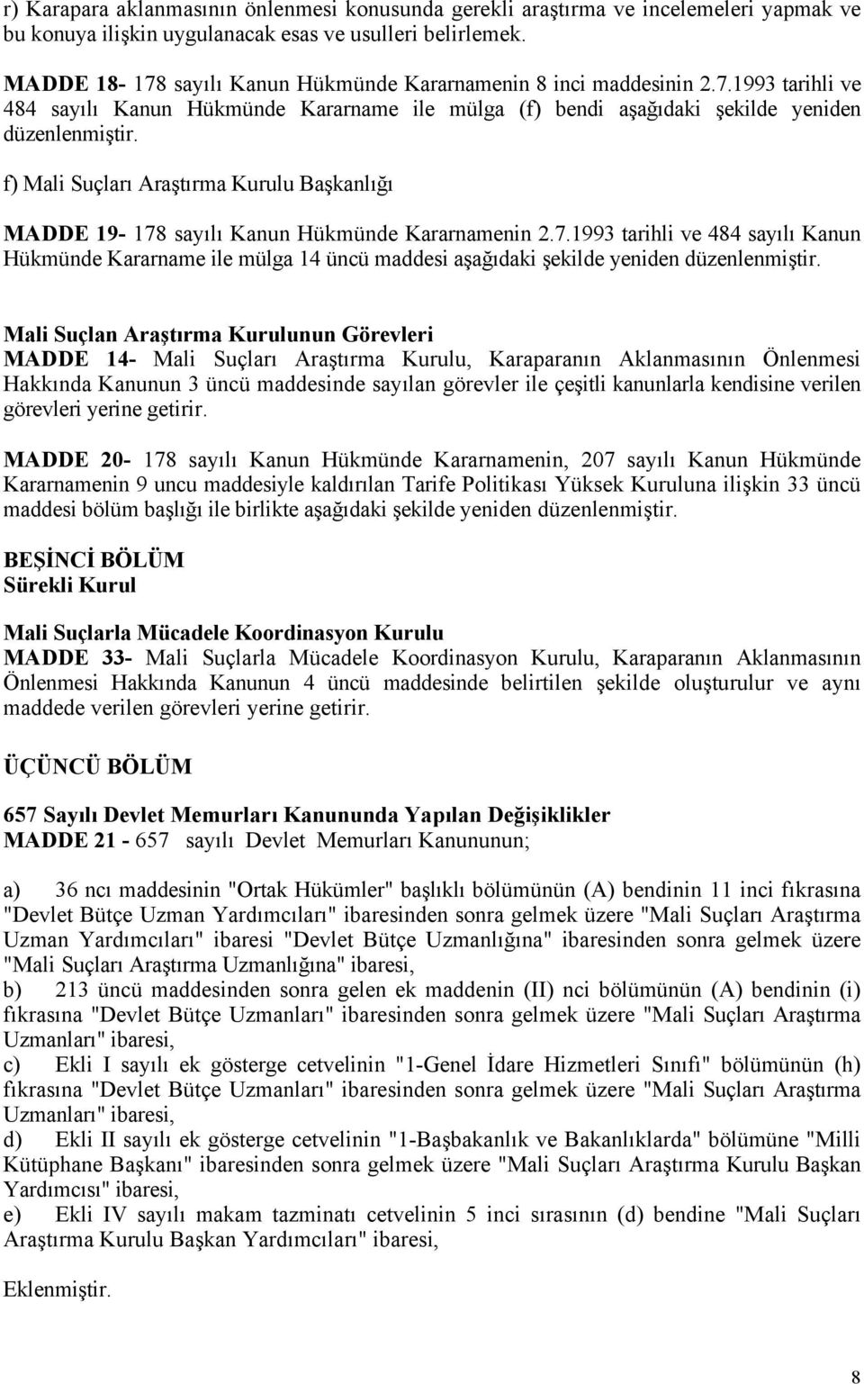 f) Mali Suçları Araştırma Kurulu Başkanlığı MADDE 19-178 sayılı Kanun Hükmünde Kararnamenin 2.7.1993 tarihli ve 484 sayılı Kanun Hükmünde Kararname ile mülga 14 üncü maddesi aşağıdaki şekilde yeniden düzenlenmiştir.