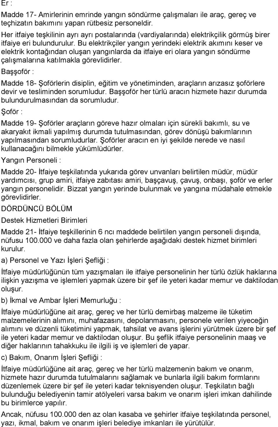 Bu elektrikçiler yangın yerindeki elektrik akımını keser ve elektrik kontağından oluşan yangınlarda da itfaiye eri olara yangın söndürme çalışmalarına katılmakla görevlidirler.