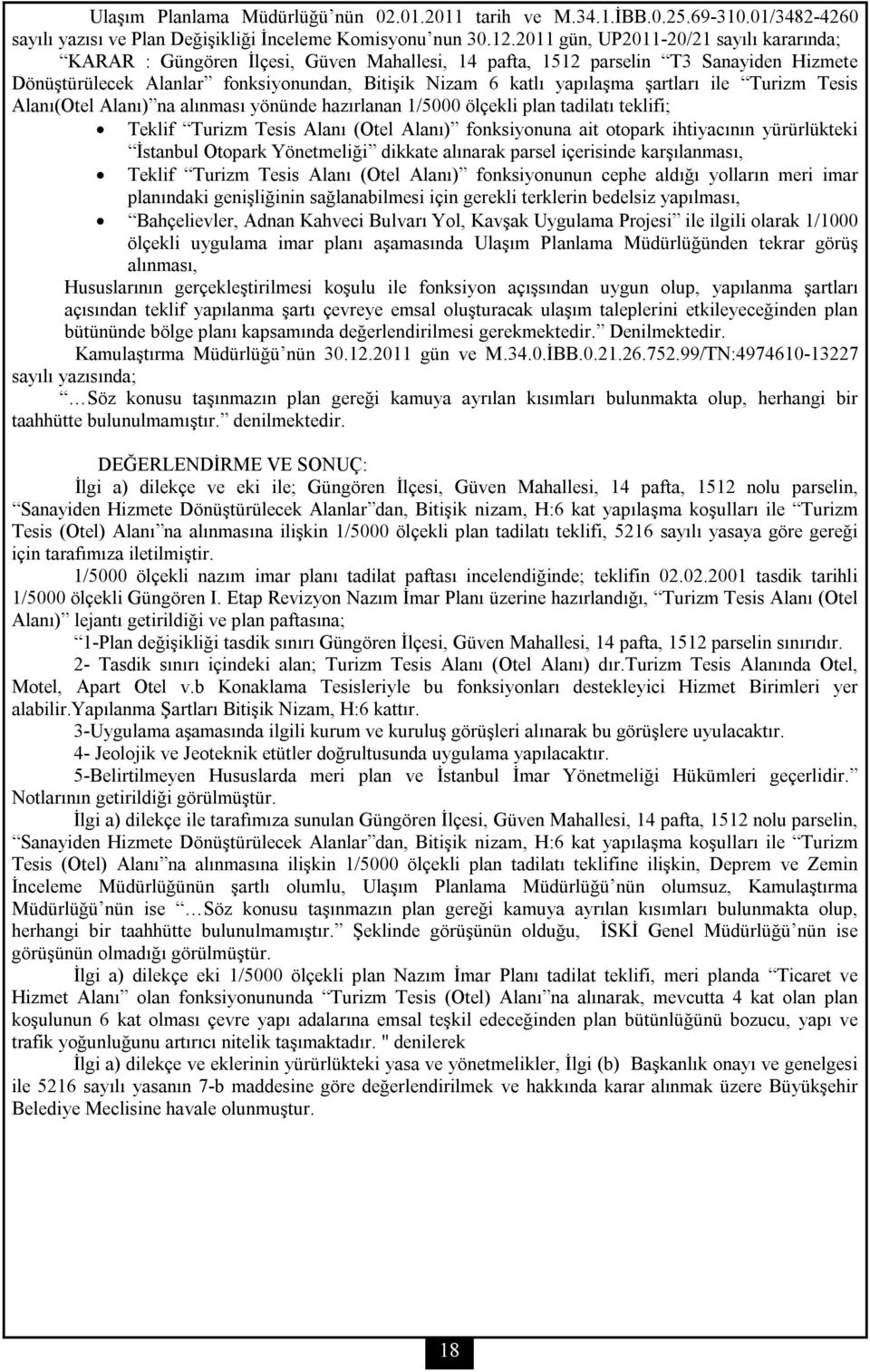 şartları ile Turizm Tesis Alanı(Otel Alanı) na alınması yönünde hazırlanan 1/5000 ölçekli plan tadilatı teklifi; Teklif Turizm Tesis Alanı (Otel Alanı) fonksiyonuna ait otopark ihtiyacının