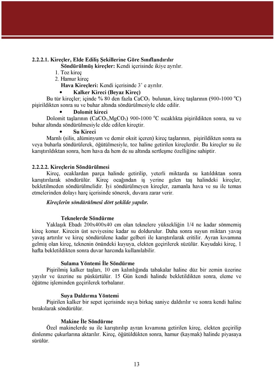 Dolomit kireci Dolomit taşlarının (CaCO 3,MgCO 3 ) 900-1000 o C sıcaklıkta pişirildikten sonra, su ve buhar altında söndürülmesiyle elde edilen kireçtir.