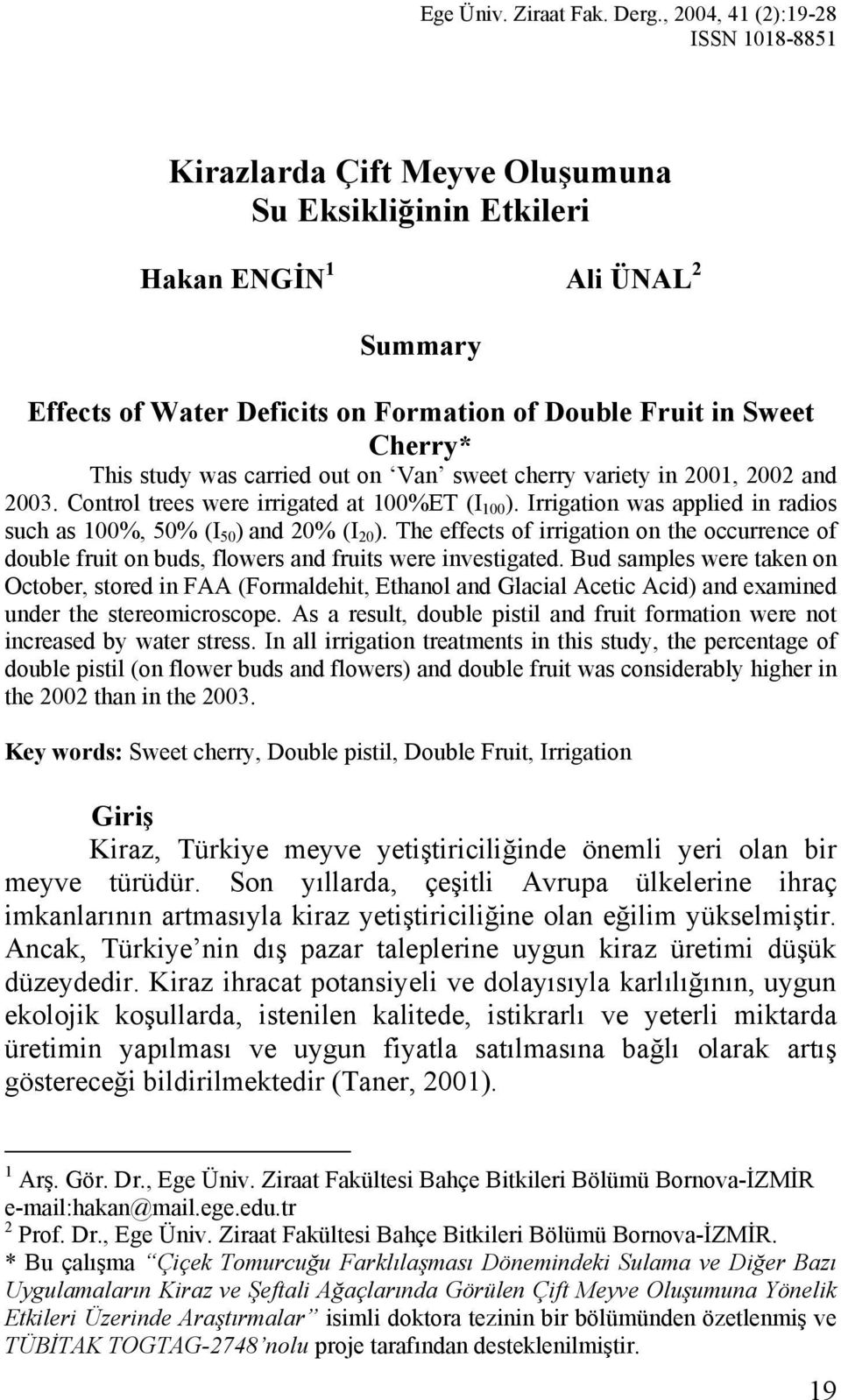 This study was carried out on Van sweet cherry variety in 2001, 2002 and 2003. Control trees were irrigated at 100%ET (I 100 ).