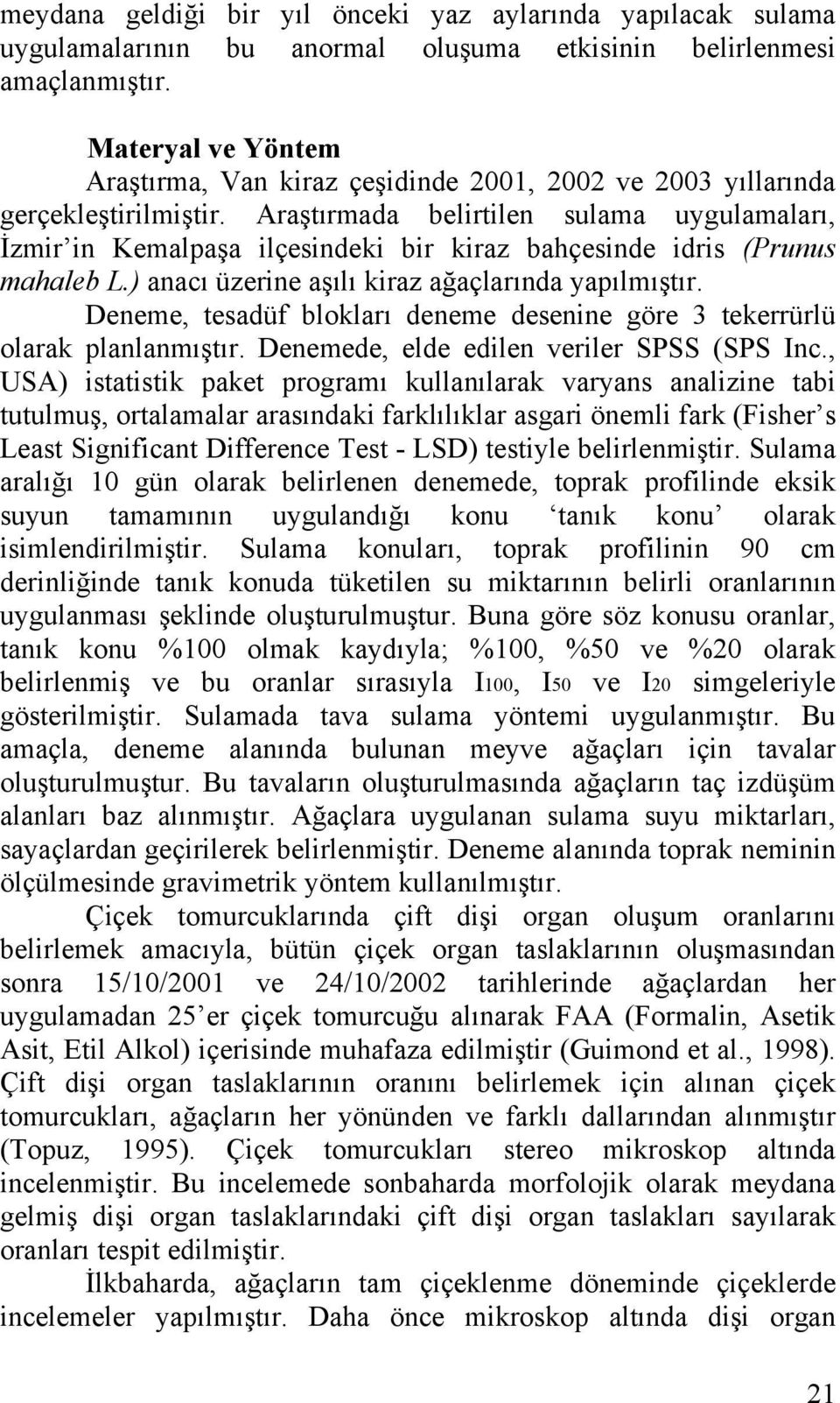 Araştırmada belirtilen sulama uygulamaları, İzmir in Kemalpaşa ilçesindeki bir kiraz bahçesinde idris (Prunus mahaleb L.) anacı üzerine aşılı kiraz ağaçlarında yapılmıştır.