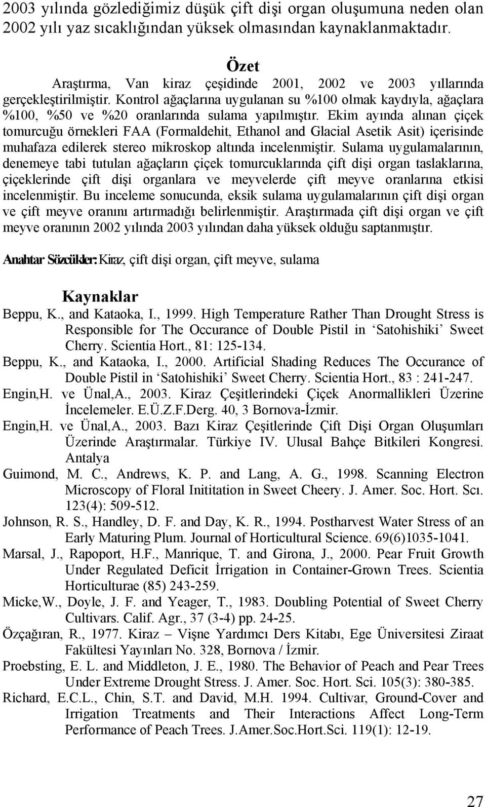 Ekim ayında alınan çiçek tomurcuğu örnekleri FAA (Formaldehit, Ethanol and Glacial Asetik Asit) içerisinde muhafaza edilerek stereo mikroskop altında incelenmiştir.