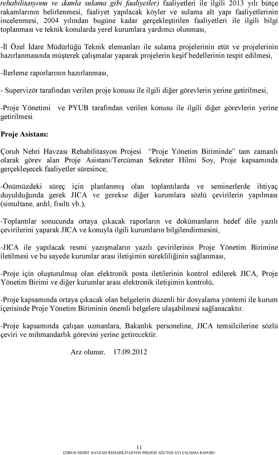 projelerinin etüt ve projelerinin hazırlanmasında müģterek çalıģmalar yaparak projelerin keģif bedellerinin tespit edilmesi, -Ġlerleme raporlarının hazırlanması, - Supervizör tarafından verilen proje