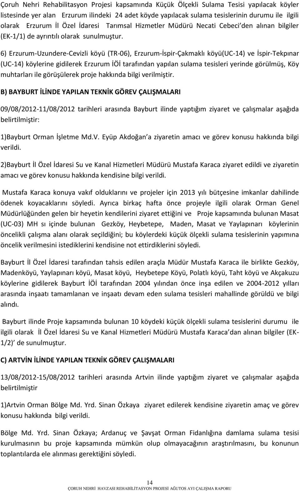 6) Erzurum-Uzundere-Cevizli köyü (TR-06), Erzurum-İspir-Çakmaklı köyü(uc-14) ve İspir-Tekpınar (UC-14) köylerine gidilerek Erzurum İÖİ tarafından yapılan sulama tesisleri yerinde görülmüş, Köy