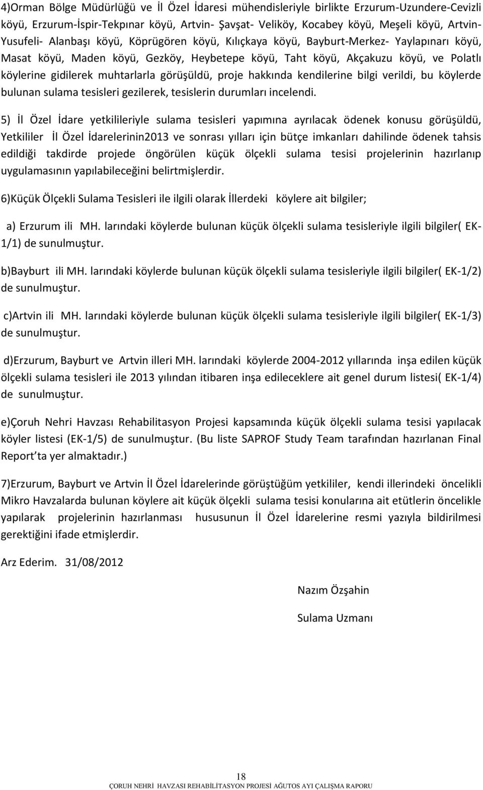 görüşüldü, proje hakkında kendilerine bilgi verildi, bu köylerde bulunan sulama tesisleri gezilerek, tesislerin durumları incelendi.