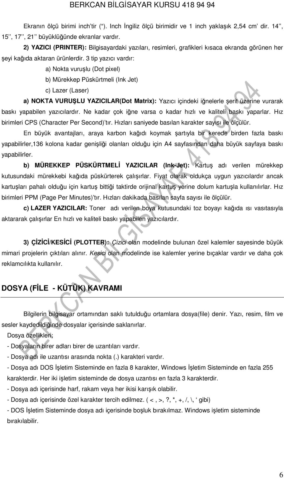 3 tip yazıcı vardır: a) Nokta vuruşlu (Dot pixel) b) Mürekkep Püskürtmeli (Ink Jet) c) Lazer (Laser) a) NOKTA VURUŞLU YAZICILAR(Dot Matrix): Yazıcı içindeki iğnelerle şerit üzerine vurarak baskı