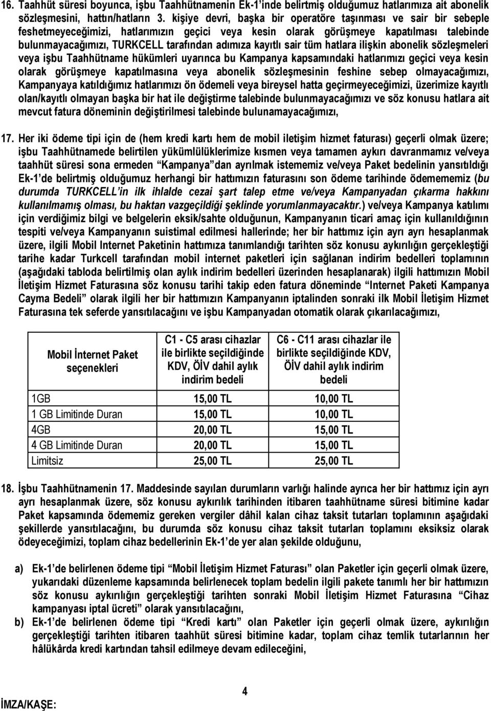 adımıza kayıtlı sair tüm hatlara ilişkin abonelik sözleşmeleri veya işbu Taahhütname hükümleri uyarınca bu Kampanya kapsamındaki hatlarımızı geçici veya kesin olarak görüşmeye kapatılmasına veya