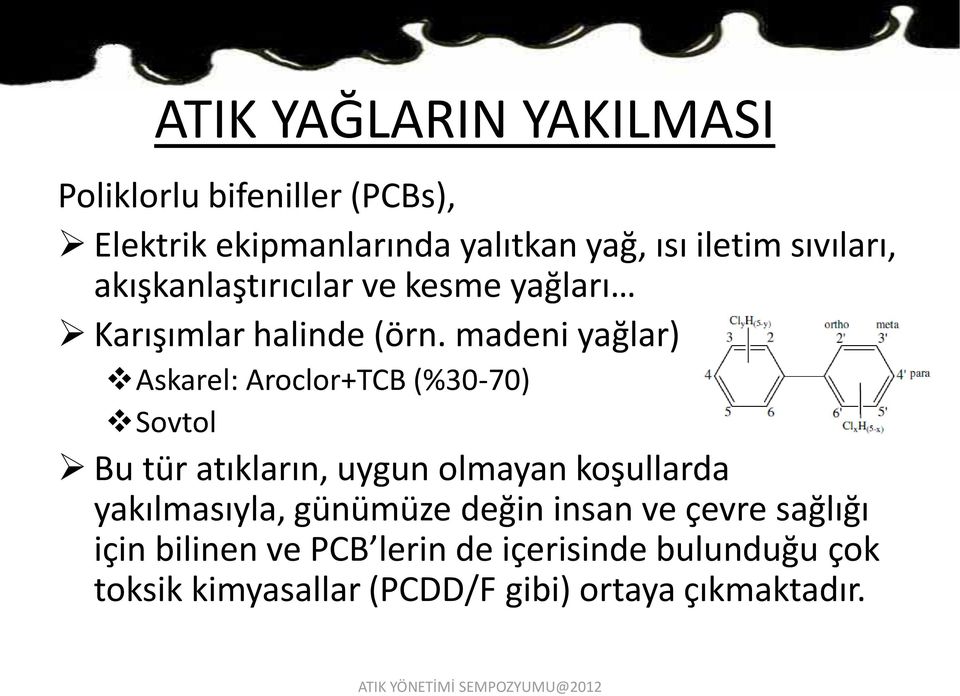 madeni yağlar) Askarel: Aroclor+TCB (%30-70) Sovtol Bu tür atıkların, uygun olmayan koşullarda